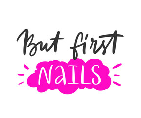Vector calligraphy illustration. Slogan print of But first nails. Sticker for nail studio, beauty master, salon. Concept about fashion, body care. Artwork for cards, pins, patchworks, tee print.
