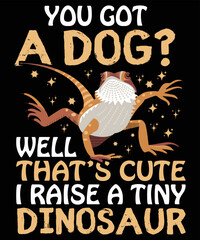 YOU GOT A DOG WELL THATS CUTE I RAISE A TINY DINOSAUR t shirt
