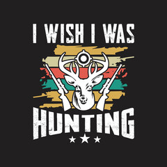I Wish I Was Hunting. T-shirt design, Vector graphic, typographic poster, or banner.