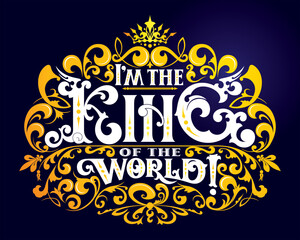 Victorian design, Lettering "I'm the king of the world!" Motivation for success. Prints on T-shirts, sweatshirts, cases for mobile phones, souvenirs.