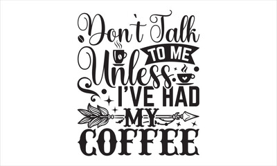 Don’t Talk To Me Unless I’ve Had My Coffee - Coffee T shirt Design, Hand drawn vintage illustration with hand-lettering and decoration elements, Cut Files for Cricut Svg, Digital Download