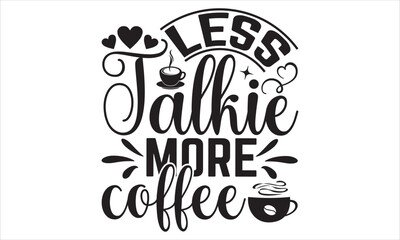 Less Talkie More Coffee - Coffee T shirt Design, Modern calligraphy, Cut Files for Cricut Svg, Illustration for prints on bags, posters