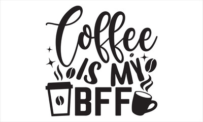Coffee Is My Bff - Coffee T shirt Design, Modern calligraphy, Cut Files for Cricut Svg, Illustration for prints on bags, posters