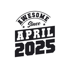 Awesome Since April 2025. Born in April 2025 Retro Vintage Birthday