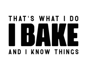 That's what I do I bake and I know things Baking quote typography SVG on white background