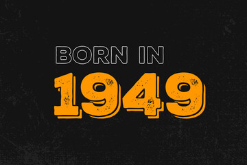 Born in 1949 Birthday quote design for those born in the year 1949