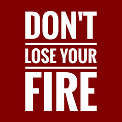 dont lose your fire with maroon background