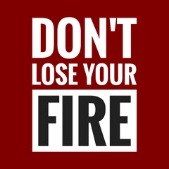 dont lose your fire with maroon background