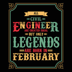 All Civil Engineer are equal but only legends are born in February, Birthday gifts for women or men, Vintage birthday shirts for wives or husbands, anniversary T-shirts for sisters or brother