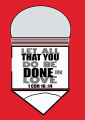 ENglish bible Verses  " Let all that you  do be Done in Love  1 Cor  16 ;14 "