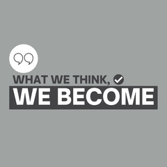 Motivational positive thinking quote - What we think we become. grey poster