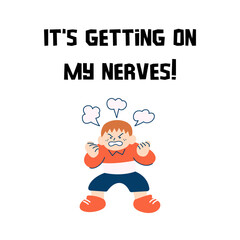 Phrase "It's getting on my nerves!" with a cartoon angry boy isolated on a white background. Lettering illustration. Emotional text art 