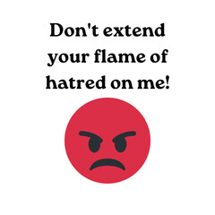 Phrase "Don't extend your flame of hatred on me!" with a cartoon angry face isolated on a white background. Lettering illustration. Emotional text art 