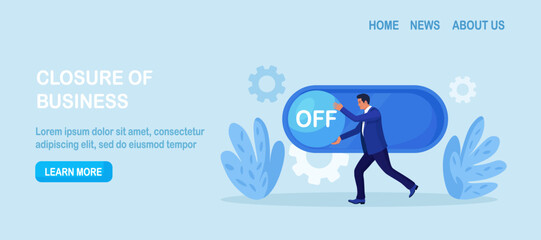 Business closure. Businessman turn off switch. Failure in career development, crisis concept. Bankruptcy. Closed company in financial crisis. Economic problem of loan payback. Risk of new business