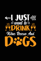 I Just Want To Drink Wine Rescue And Dogs svg typography T shirt design. Dog Lover t shirt design for the gift. Dog funny t shirt design.