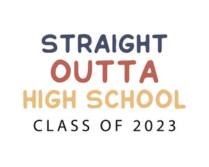 Straight outta high school class of 2023 Graduation Quote Retro Typography with white Background