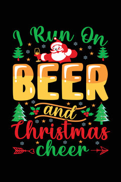 I Run On Beer And Christmas Cheer T-Shirt Design, Christmas Typography T-Shirt, Santa T-shirt Design, Christmas Sweaters, Ugly, Christmas T-Shirts Amazon.