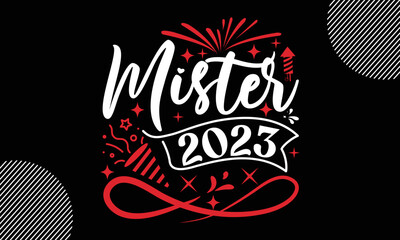 Mister 2023, Happy New Year t shirt Design,  Handmade calligraphy vector illustration, SVG Files for Cutting, EPS, bag, cups, card, gift and other printing