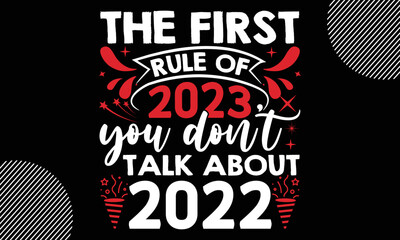The first rule of 2023 you don’t talk about 2022, Happy New Year t shirt Design, lettering vector illustration isolated on Black background, New Year Stickers Quotas, bag, cups, card, gift and other 