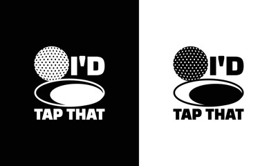 I'd Tap That, Golf Quote T shirt design, typography