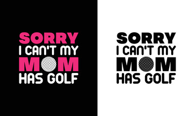Sorry I Can't My Mom Has Golf, Golf Quote T shirt design, typography