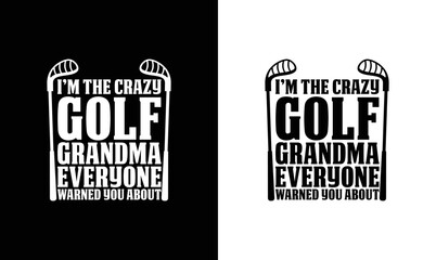 I'm The Crazy Golf Grandma Everyone Warned you About, Golf Quote T shirt design, typography