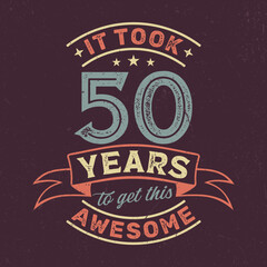 It Took 50 Years To Get This Awesome - Fresh Birthday Design. Good For Poster, Wallpaper, T-Shirt, Gift.