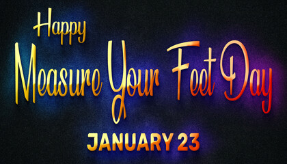 Fototapeta na wymiar Happy Measure Your Feet Day, January 23. Calendar of January Neon Text Effect, design
