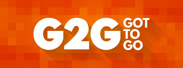 G2G - Got To Go acronym, text concept for presentations and reports