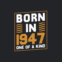 Born in 1947, One of a kind. Proud 1947 birthday gift