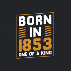 Born in 1853, One of a kind. Proud 1853 birthday gift