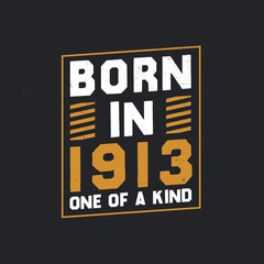 Born in 1913, One of a kind. Proud 1913 birthday gift