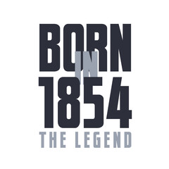 Born in 1854 The legend. Legends Birthday quotes design for 1854