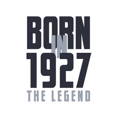 Born in 1927 The legend. Legends Birthday quotes design for 1927