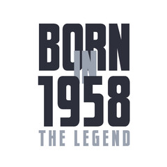 Born in 1958 The legend. Legends Birthday quotes design for 1958
