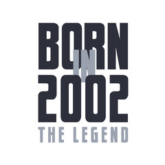 Born in 2002 The legend. Legends Birthday quotes design for 2002
