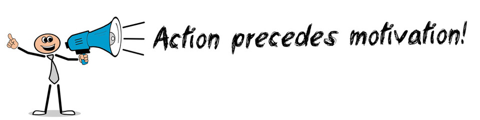 Action precedes motivation!