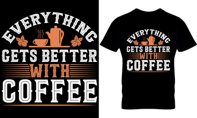 Everything Gets Better With Coffee. Best trendy coffee lover t-shirt design, Coffee illustration t-shirt design.