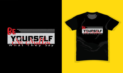 BE YOURSELF, NO MATTER WHAT THEY SAY, Motivational Typography T-shirt design for fashion apparel printing, poster, Quote, banner, graphics, Colorful abstract with the grunge style,