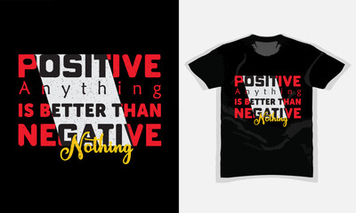 POSITIVE ANYTHING IS BETTER THAN NEGATIVE NOTHING, Motivational vintage and Typography T Shirt Design for fashion apparel printing, Grunge, poster, Quote, banner, graphics, Vector illustration
