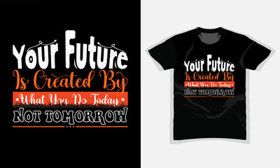YOUR FUTURE IS CREATED BY WHAT YOU DO TODAY NOT TOMORROW, stylish motivational vintage and Typography T Shirt Design, quotes slogan, Colorful abstract with the grunge, Vector illustration