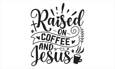 Raised On Coffee And Jesus - Coffee T shirt Design, Hand lettering illustration for your design, Modern calligraphy, Svg Files for Cricut, Poster, EPS