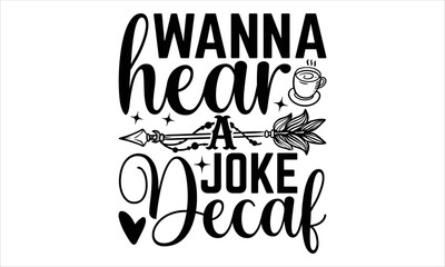 Wanna Hear A Joke Decaf - Coffee T shirt Design, Hand drawn lettering and calligraphy, Svg Files for Cricut, Instant Download, Illustration for prints on bags, posters - obrazy, fototapety, plakaty