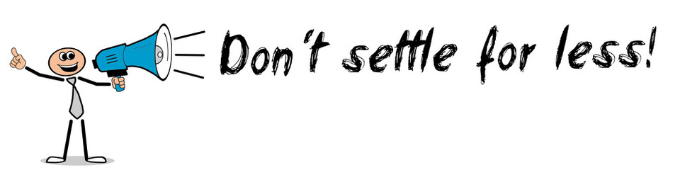 Don´t settle for less!