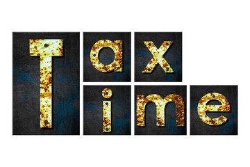 Tax time. Words made from rusty iron letters. Isolated on white background. Business. Design element. Business