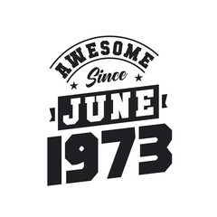 Awesome Since June 1973. Born in June 1973 Retro Vintage Birthday