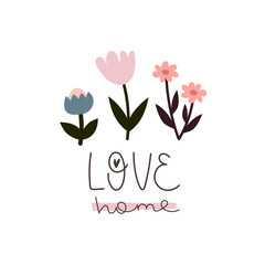 Love home. cartoon flower, hand drawing lettering, decor elements. colorful illustration for kids, flat style. baby design for cards, t-shirt print, posters, logo, cover