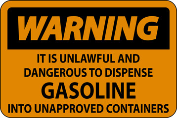 Warning Sign It Is Unlawful And Dangerous To Dispense Gasoline Into Unapproved Containers