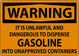 Warning Sign It Is Unlawful And Dangerous To Dispense Gasoline Into Unapproved Containers