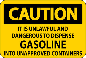 Caution Sign It Is Unlawful And Dangerous To Dispense Gasoline Into Unapproved Containers